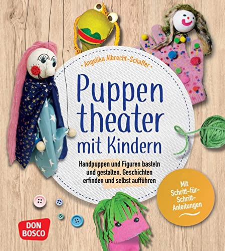 Puppentheater mit Kindern: Handpuppen und Figuren basteln und gestalten, Geschichten erfinden und selbst aufführen. Mit Schritt-für-Schritt-Anleitungen. Alles vom Figurenbau bis zum Theaterspiel.